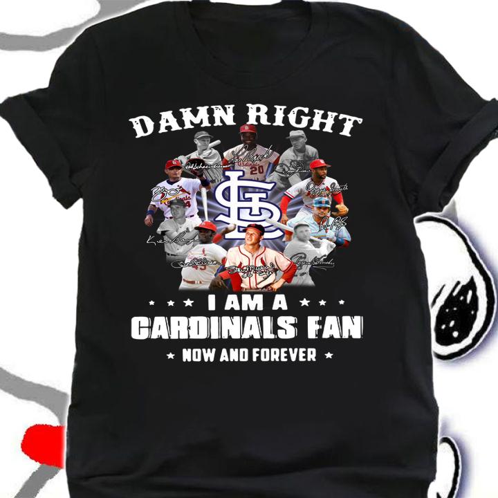 Damn Right I Am A St Louis Cardinals Legends Teams Fan Now And Forever Signatures t-shirt shirt