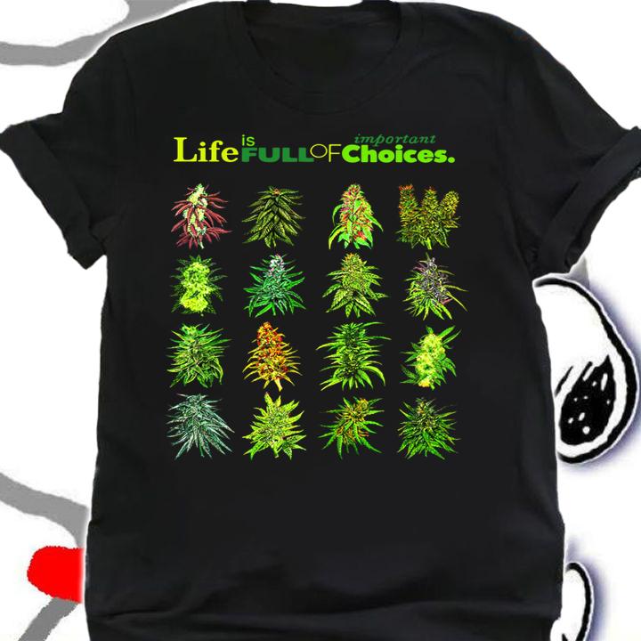 Weed Cannabis Marijuana Life Is Full Of Important Choices t-shirt shirt