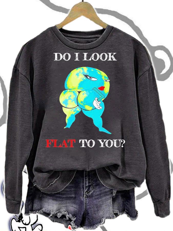 Do I Look Flat To You Anti Flat Thick Earth Funny t-shirt sweatshirt