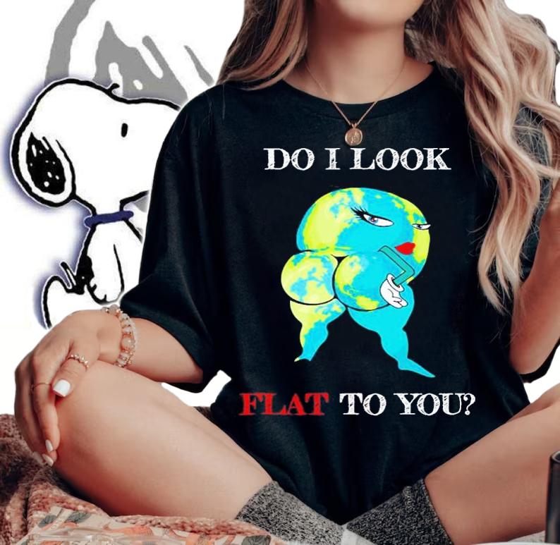 Do I Look Flat To You Anti Flat Thick Earth Funny t-shirt woman shirt