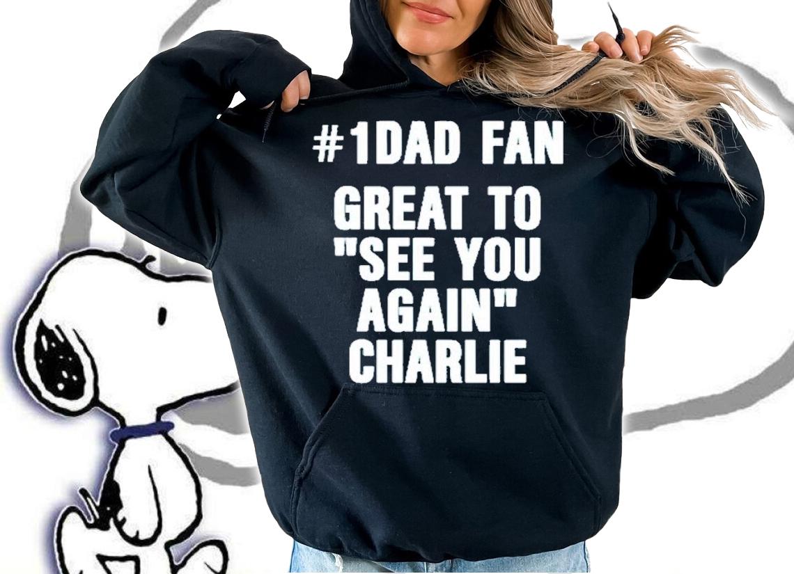 1 Dad Fan Great To See You Again Charlie Shirt t-shirt hoodie
