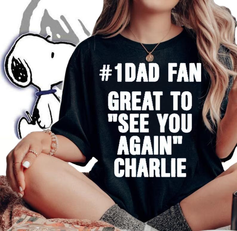 1 Dad Fan Great To See You Again Charlie Shirt t-shirt woman shirt