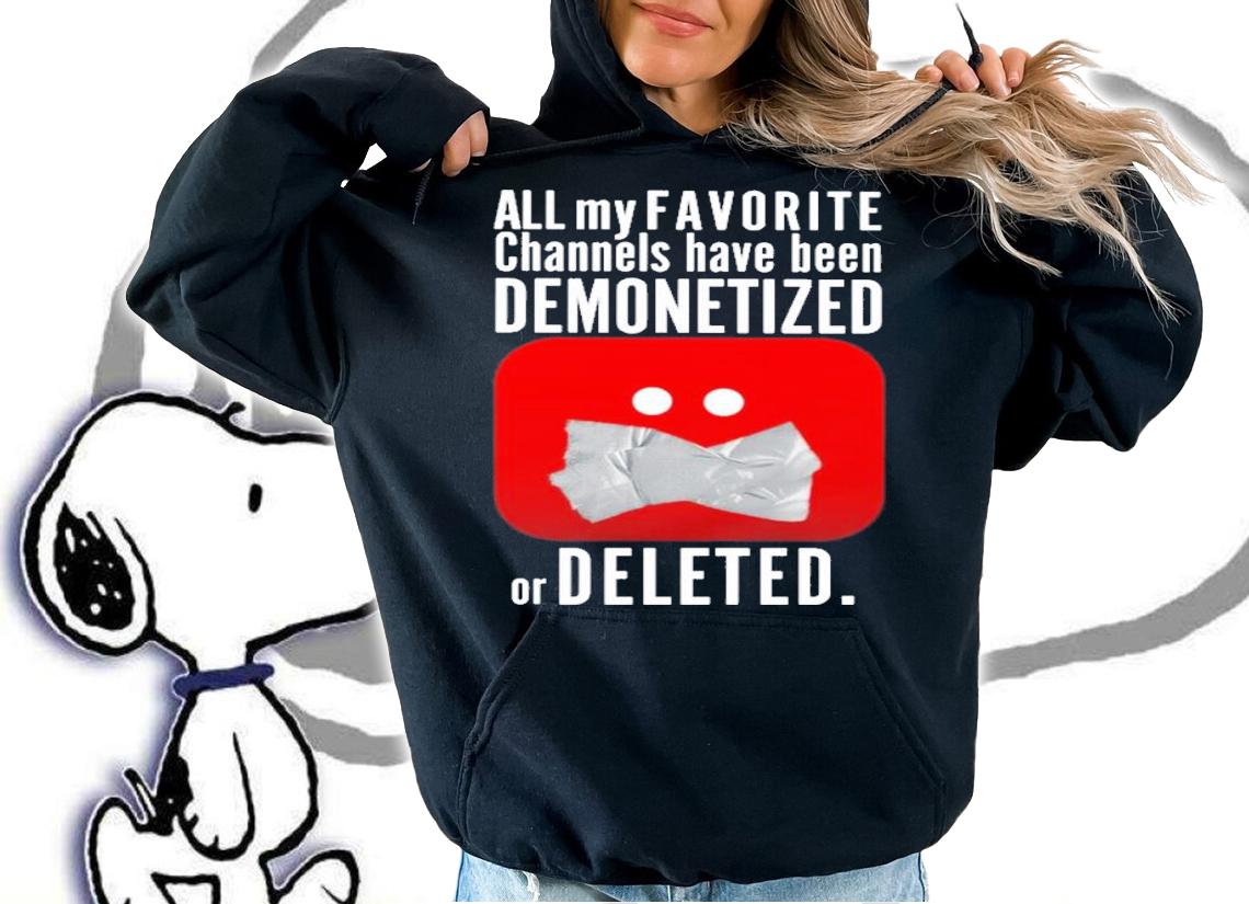 All my favorite channels have been demonetized or deleted shirt t-shirt hoodie