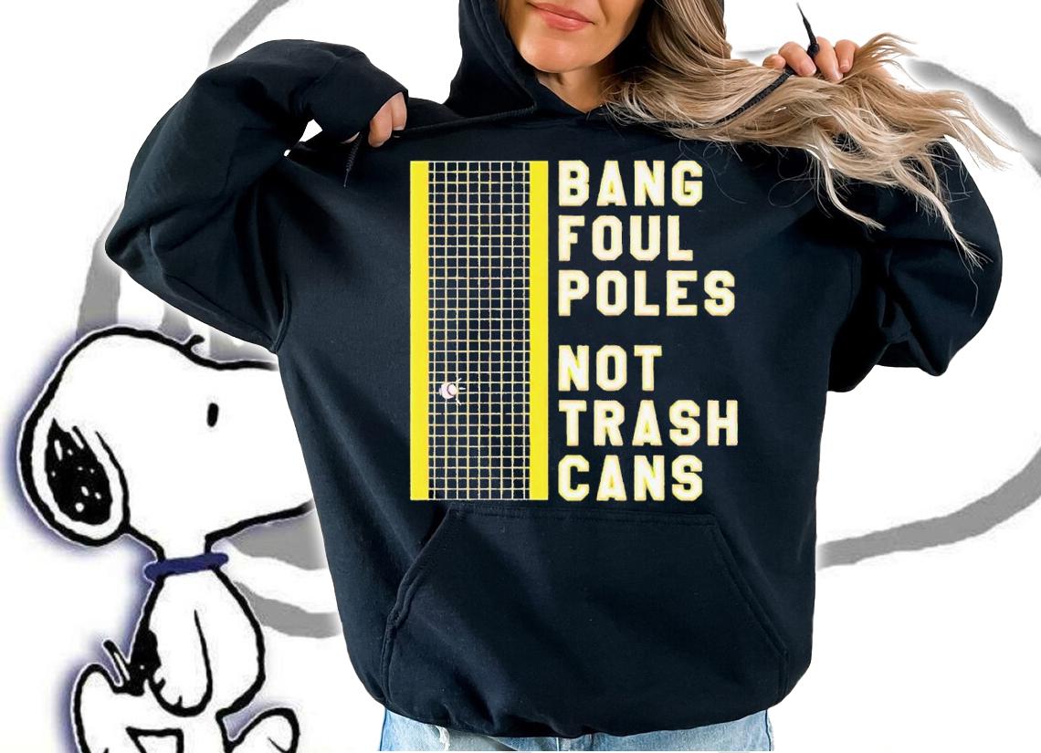 Bang Foul Poles Not Trash Cans shirt t-shirt hoodie