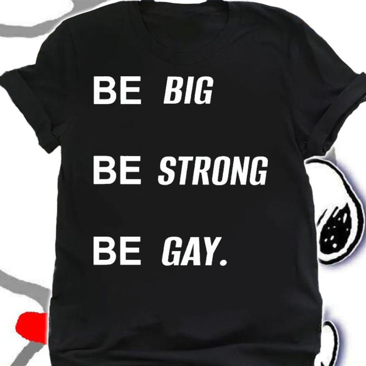 Be big be strong be gay shirt t-shirt shirt