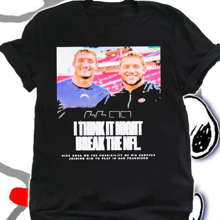 Bosa Brothers i think it might break the NFL shirt t-shirt shirt
