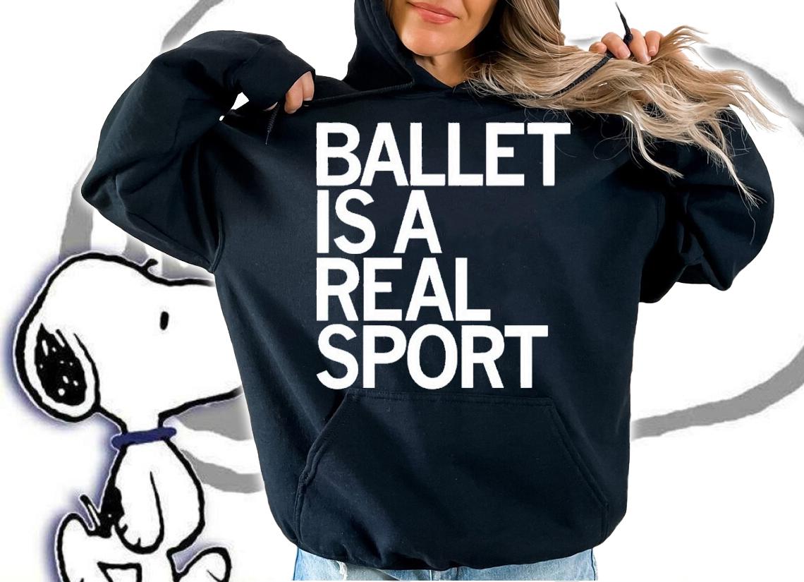 Ballet is a real sport shirt t-shirt hoodie