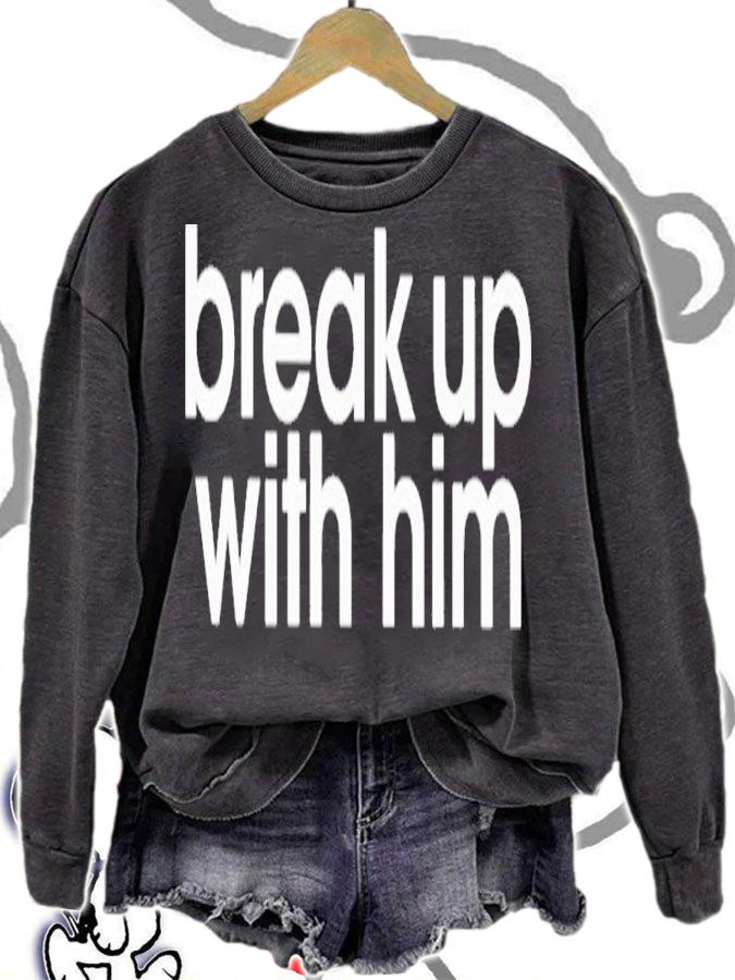 Break up with him shirt t-shirt sweatshirt