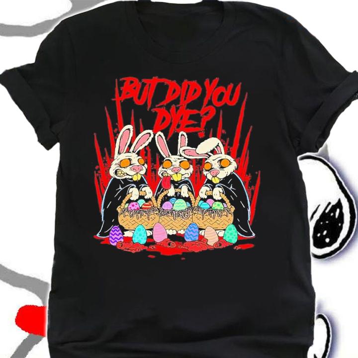 But did you dye Easter Eggs Killer Bunny shirt t-shirt shirt