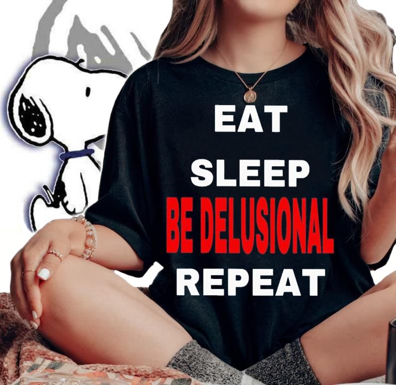 Eat sleep be delusional repeat shirt t-shirt woman shirt