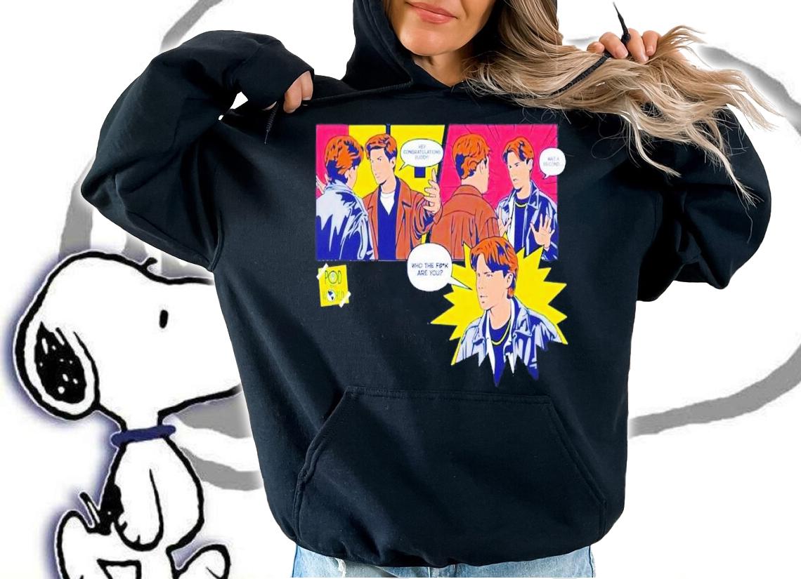 Hey congratulations buddy wait a second who the fuck are you shirt t-shirt hoodie