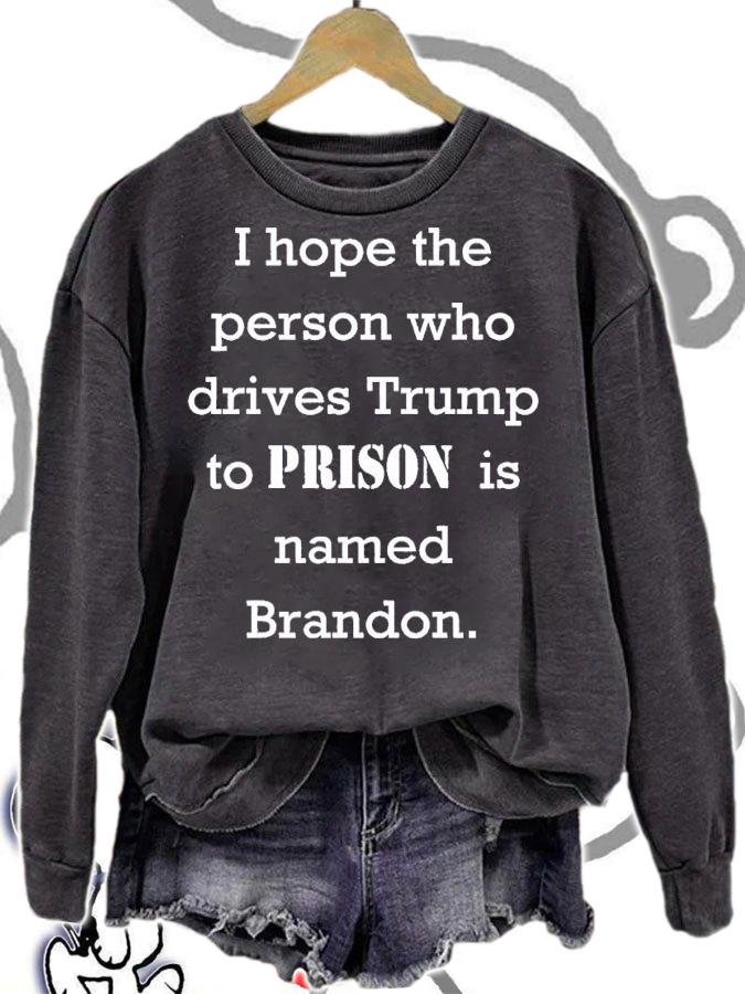 I hope the person who drives Trump to prison is named Brandon t-shirt sweatshirt