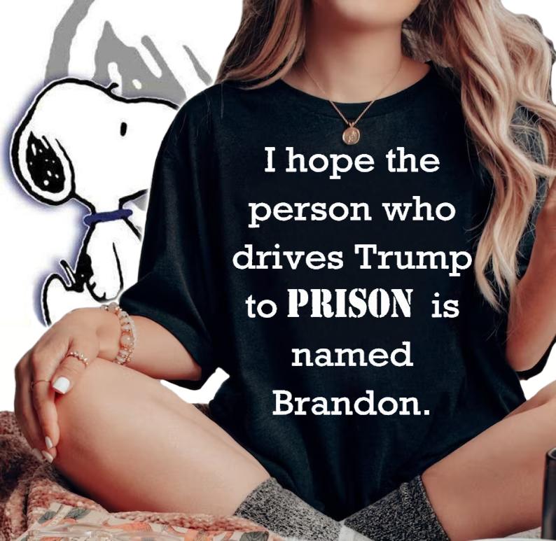 I hope the person who drives Trump to prison is named Brandon t-shirt woman shirt