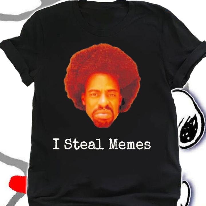 I steal memes shirt t-shirt shirt