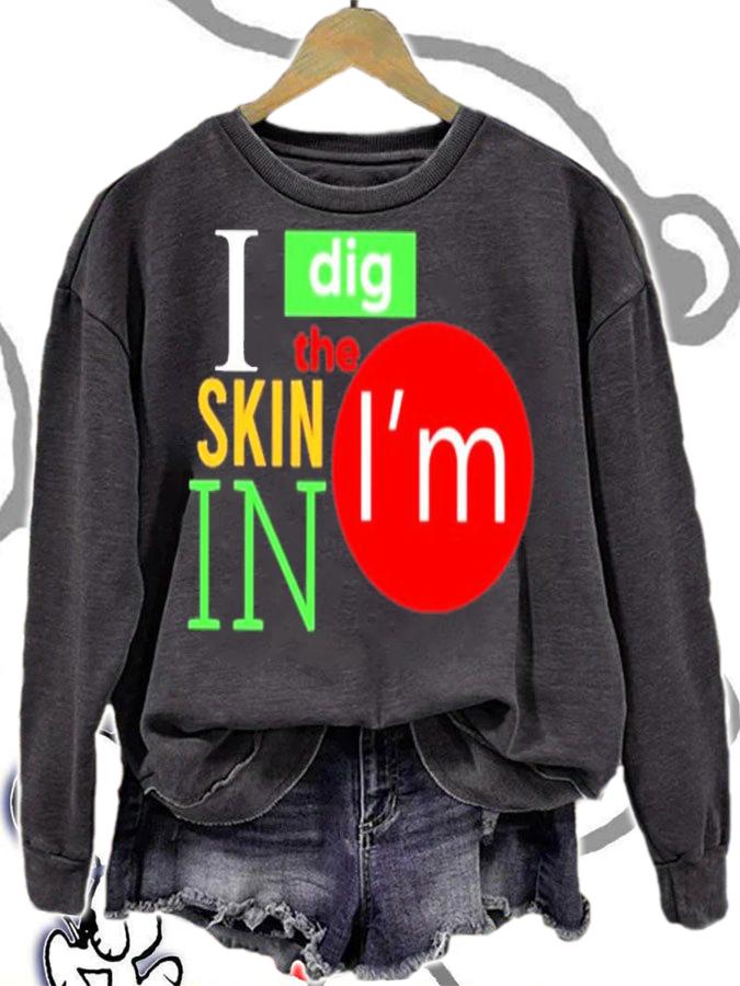 I Dig The Skin I'm In Shirt t-shirt sweatshirt