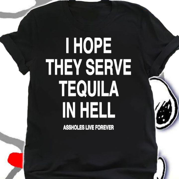 I Hope They Serve Tequila In Hell Shirt t-shirt shirt