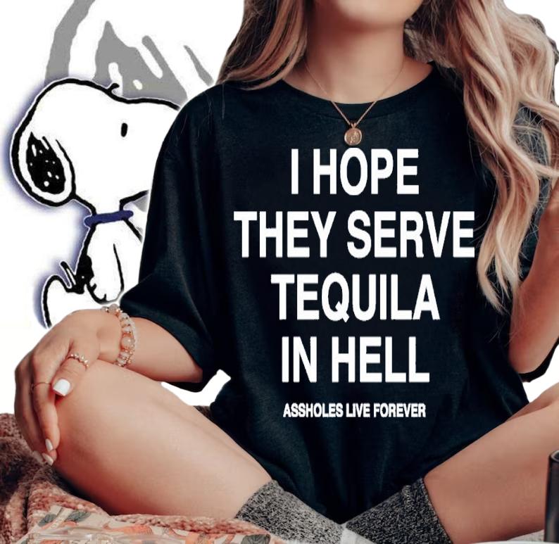 I Hope They Serve Tequila In Hell Shirt t-shirt woman shirt