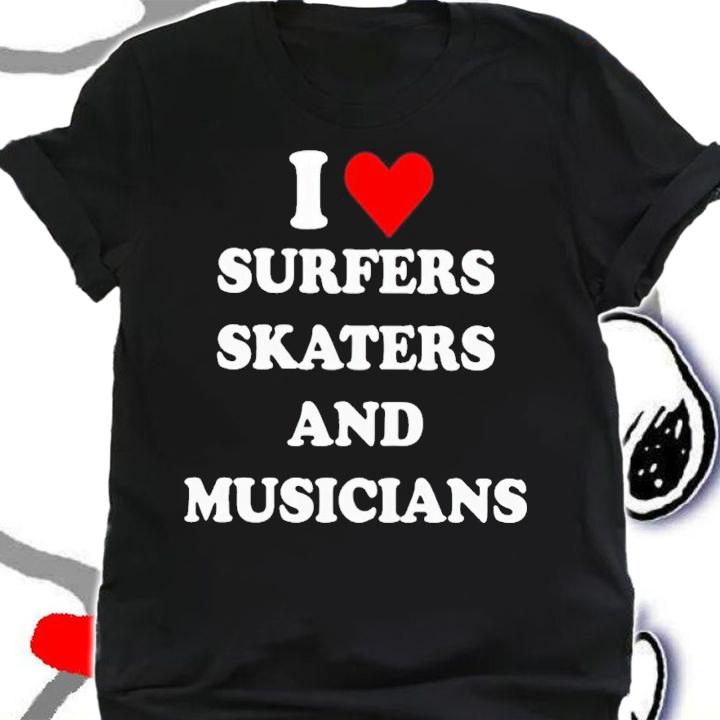 I love surfers skaters and musicians shirt t-shirt shirt