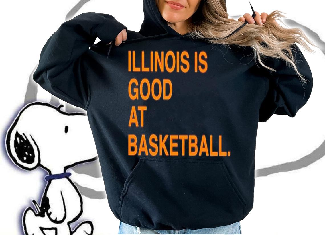 Illinois is good at basketball shirt t-shirt hoodie