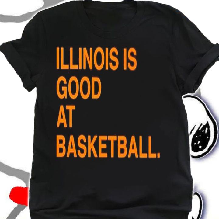 Illinois is good at basketball shirt t-shirt shirt