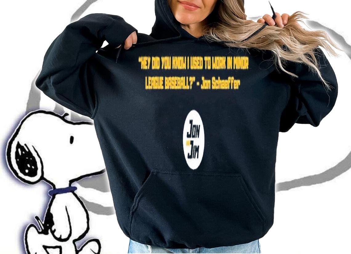 Hey did you know I used to work in minor League baseball Jon Schaeffer shirt t-shirt hoodie