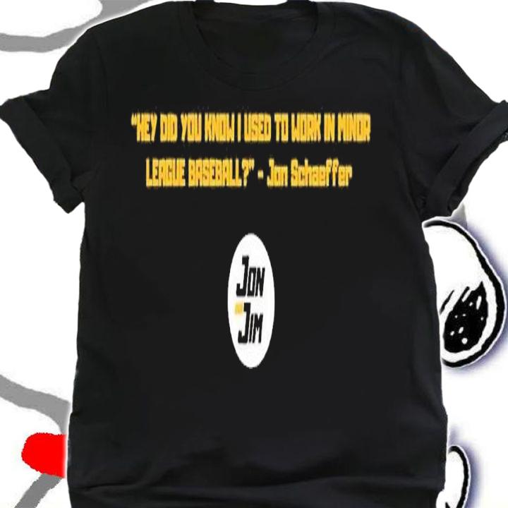 Hey did you know I used to work in minor League baseball Jon Schaeffer shirt t-shirt shirt