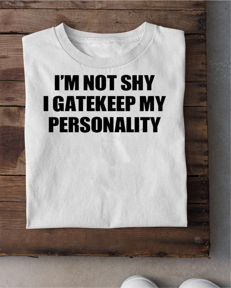 I'm Not Shy I Gatekeep My Personality T-Shirt t-shirt