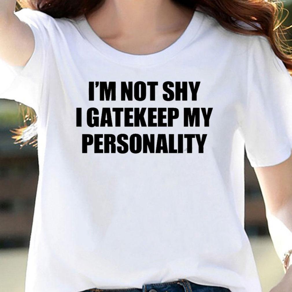 I'm Not Shy I Gatekeep My Personality T-Shirt t-shirt