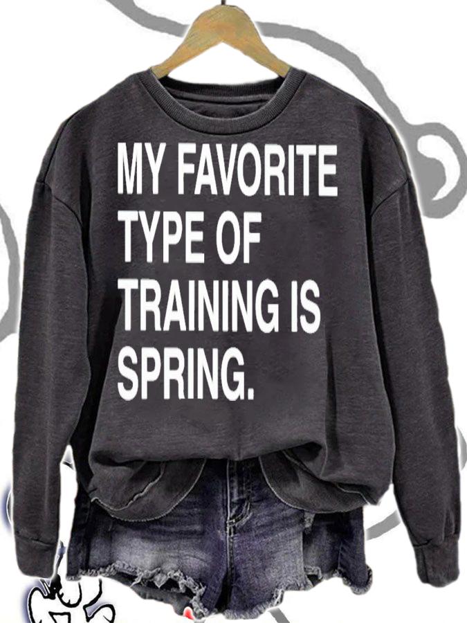 My favorite type of training is spring shirt t-shirt sweatshirt