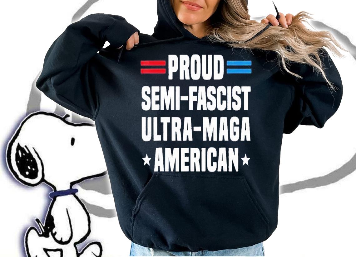 Proud Semi-Fascist Ultra Maga American Funny Biden shirt t-shirt hoodie
