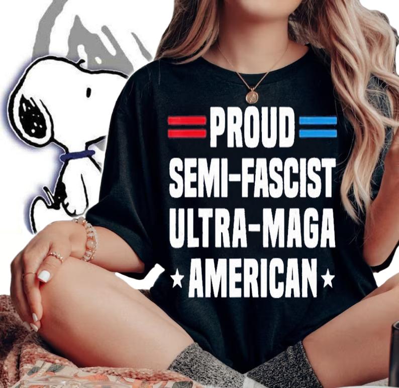 Proud Semi-Fascist Ultra Maga American Funny Biden shirt t-shirt woman shirt