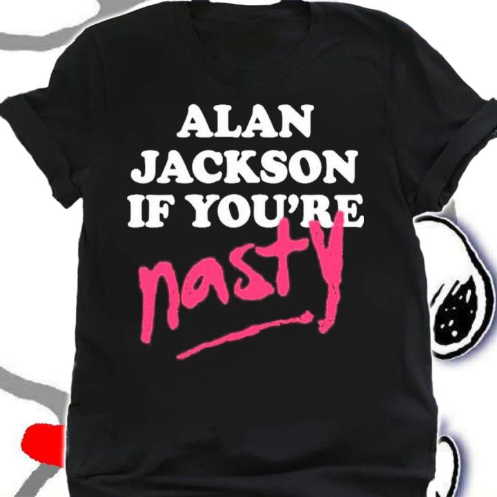 Alan Jackson If You're Nasty Shea Van Hoy Shirt t-shirt shirt