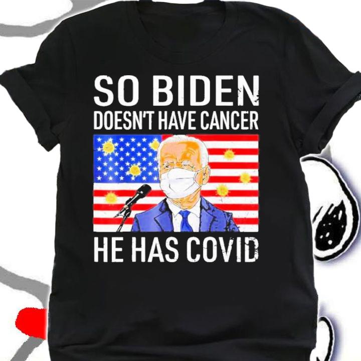 Anti Joe Biden So Biden Doesn't Cancer He Has Covid Shirt t-shirt shirt