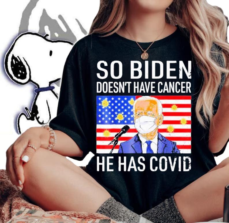 Anti Joe Biden So Biden Doesn't Cancer He Has Covid Shirt t-shirt woman shirt