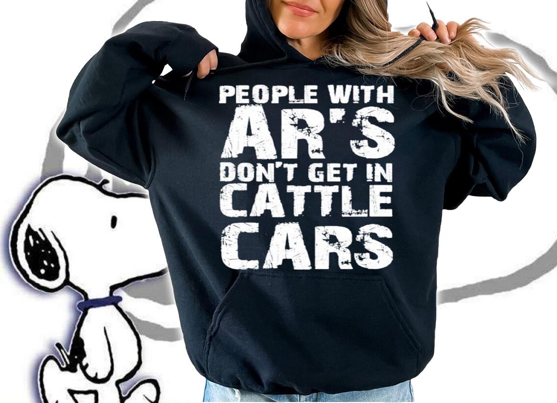 Sarcastic People With AR's Don't Get In Cattle Cars Funny Shirt t-shirt
