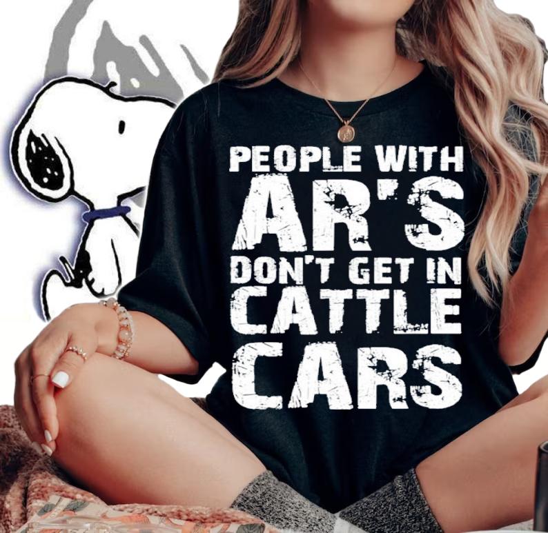 Sarcastic People With AR's Don't Get In Cattle Cars Funny Shirt t-shirt