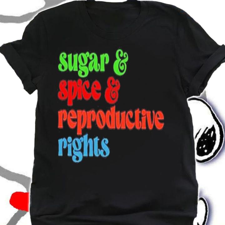 Sugar Spice Reproductive Rights Shirt t-shirt