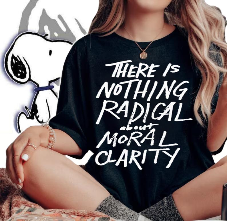 There Is Nothing Radical About Moral Clarity Shirt t-shirt