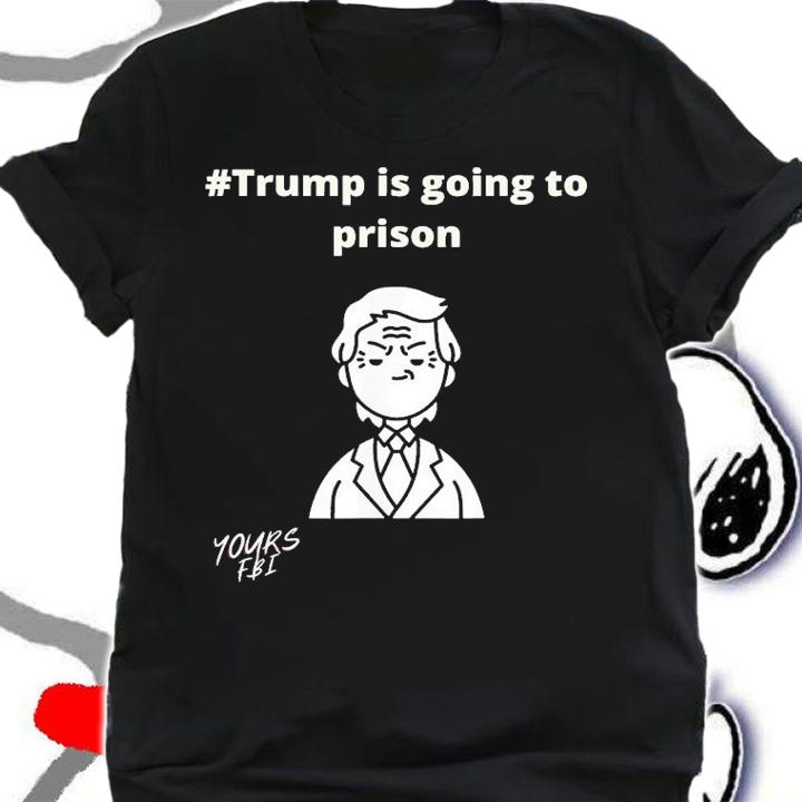 Trump Is Going To Prison T-Shirt t-shirt