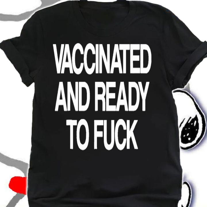 Vaccinated And Ready To Fuck t-shirt shirt