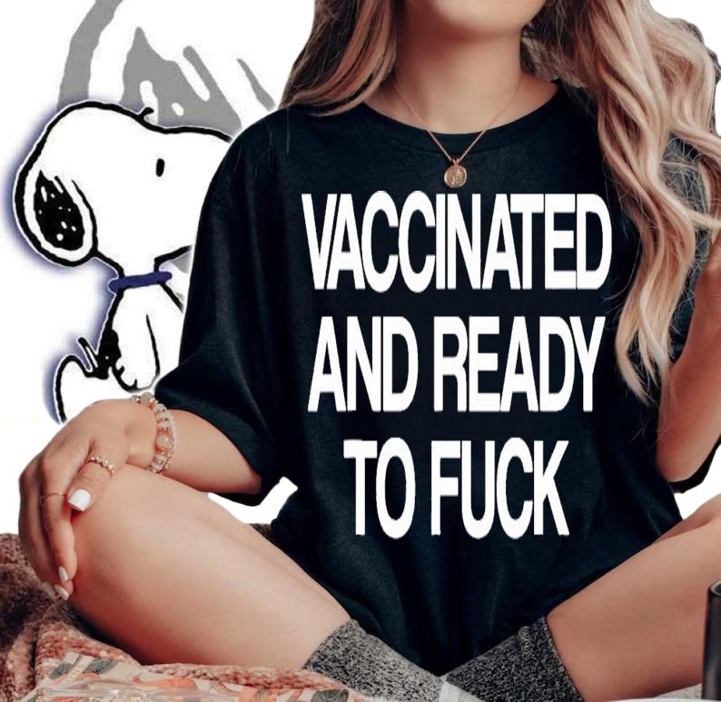 Vaccinated And Ready To Fuck t-shirt woman shirt
