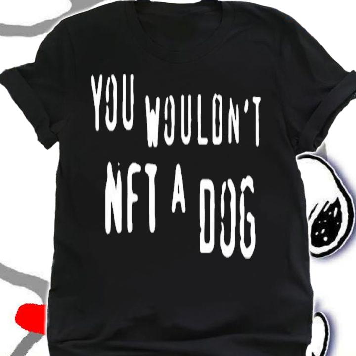 You Wouldn't Nft A Dog T-Shirt t-shirt