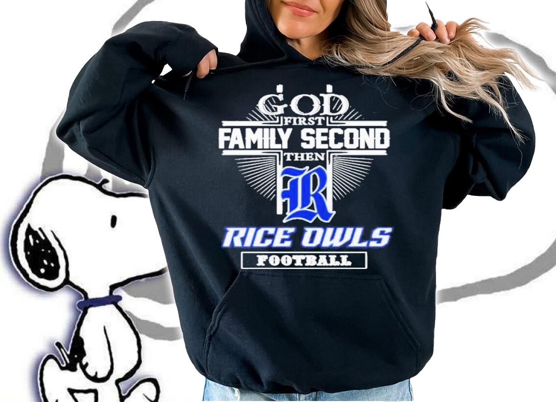 God First Family Second Then Rice Owls Football Shirt t-shirt