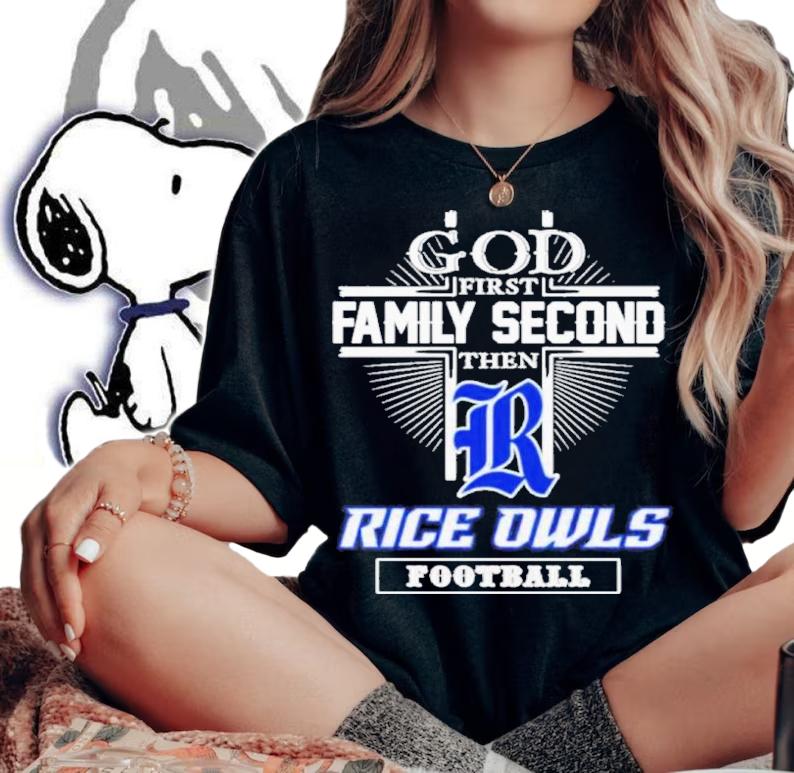 God First Family Second Then Rice Owls Football Shirt t-shirt