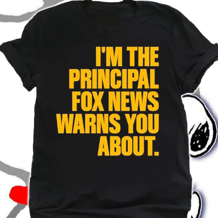 I'm The Principal Fox News Warns You About Shirt t-shirt shirt