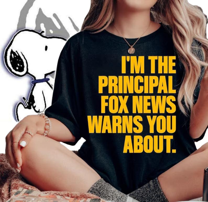 I'm The Principal Fox News Warns You About Shirt t-shirt woman shirt