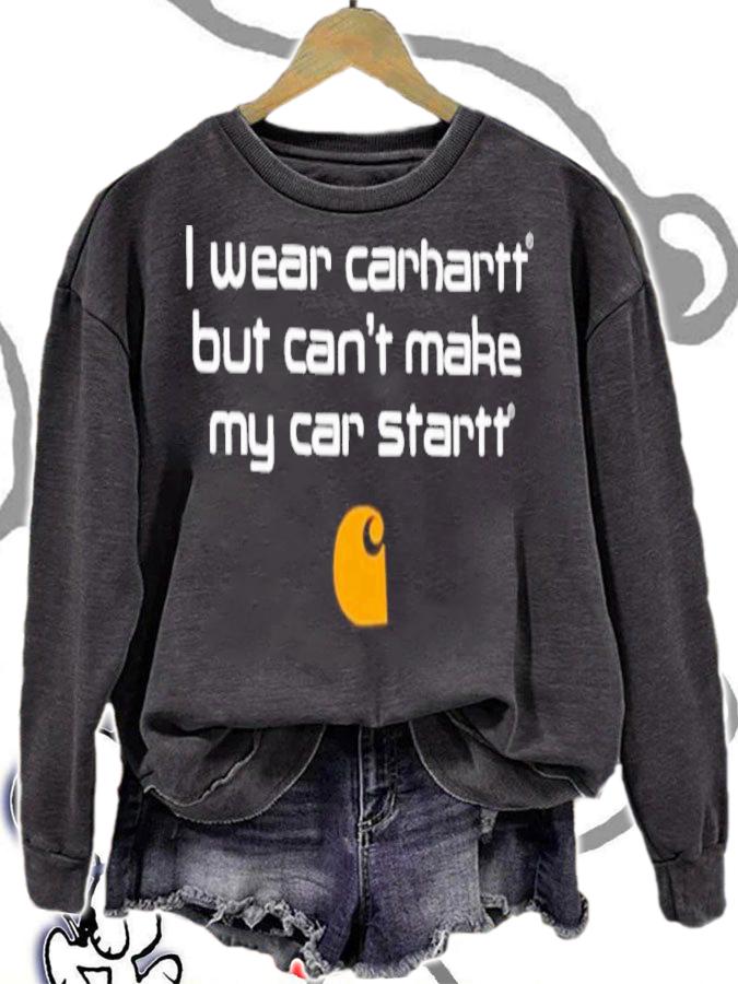 I wear Carhartt but can't make my car startt shirt t-shirt sweatshirt