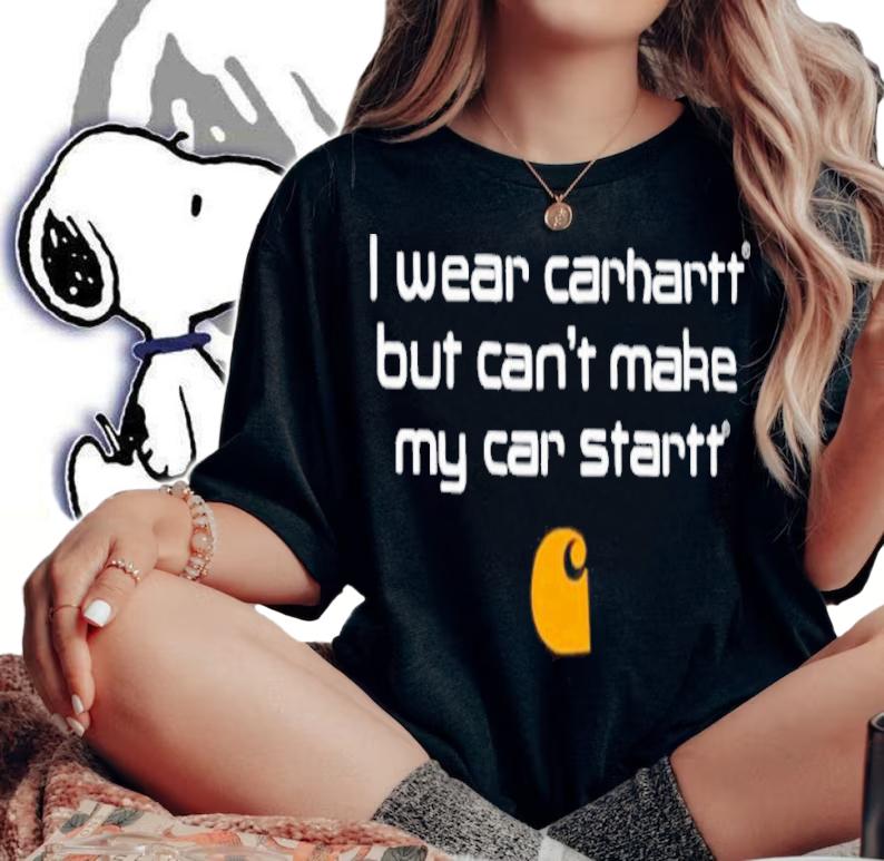 I wear Carhartt but can't make my car startt shirt t-shirt woman shirt