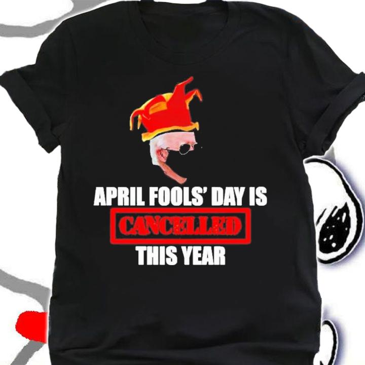 Joe Biden April Fools' Day Is Cancelled This Year Shirt t-shirt shirt