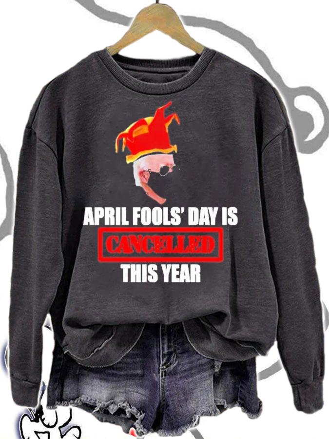 Joe Biden April Fools' Day Is Cancelled This Year Shirt t-shirt sweatshirt
